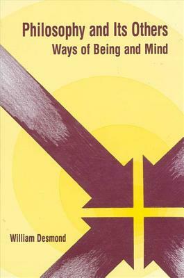 Philosophy and Its Others: Ways of Being and Mind by William Desmond