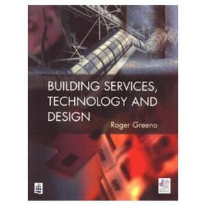 Building Services, Technology and Design by Roger Greeno