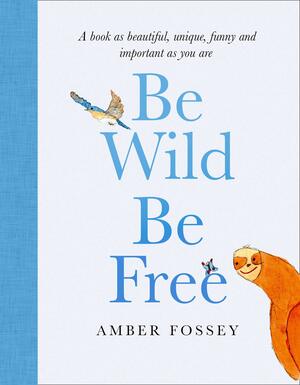 Be Wild, Be Free by Amber Fossey
