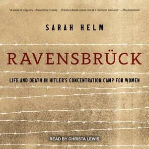 Ravensbruck: Life and Death in Hitler's Concentration Camp for Women by Sarah Helm