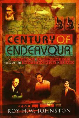 Century of Endeavour: A Biographical and Autobiographical View of the Twentieth Century in Ireland by Roy Johnston