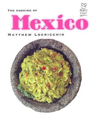 The Cooking of Mexico by M. Locricchio, Matthew Locricchio
