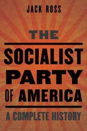 The Socialist Party of America: A Complete History by Jack Ross