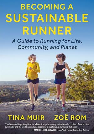 Becoming a Sustainable Runner: A Guide to Running for Life, Community, and Planet by Zoë Rom, Tina Muir