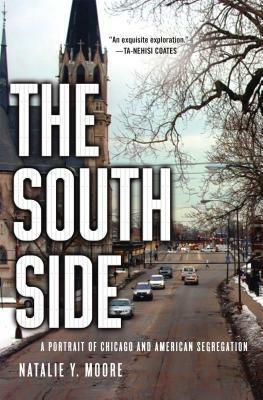The South Side: A Portrait of Chicago and American Segregation by Natalie Y. Moore