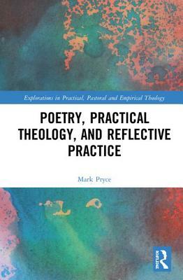 Poetry, Practical Theology and Reflective Practice by Mark Pryce