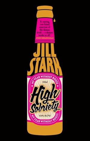 High Sobriety: my year without booze by Jill Stark