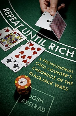 Repeat Until Rich: A Professional Card Counter's Chronicle of the Blackjack Wars by Josh Axelrad