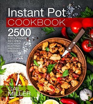 Instant Pot Cookbook: 2500 Foolproof Recipes for your Electric Pressure Cooker (Mammoth Instant Pot Series) by Gail Miller