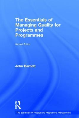 The Essentials of Managing Quality for Projects and Programmes by John Bartlett