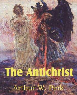 The Antichrist by Arthur W. Pink