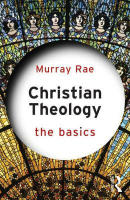 Christian Theology: The Basics by Murray Rae