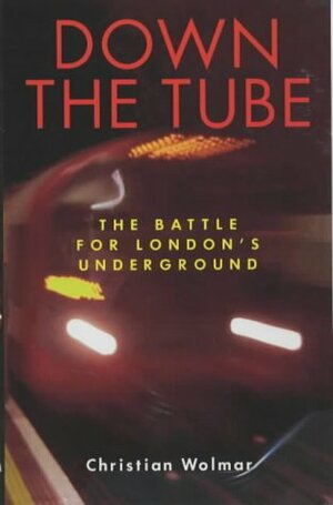 Down the Tube: The Battle for London's Underground by Christian Wolmar