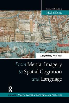 From Mental Imagery to Spatial Cognition and Language: Essays in Honour of Michel Denis by 