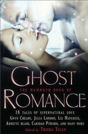 The Mammoth Book of Ghost Romance by Cindy Miles, Julia London, Trisha Telep, Jennifer Estep, C.T. Adams, Annette Blair, Dru Pagliassotti, Gwyn Cready, Linda Wisdom, Sara Reinke, Liz Maverick, Christie Ridgway, Holly Lisle, Caridad Piñeiro, Donna Fletcher, Jeannie Holmes, Carolyn Crane, Anna Campbell, Sharon Shinn