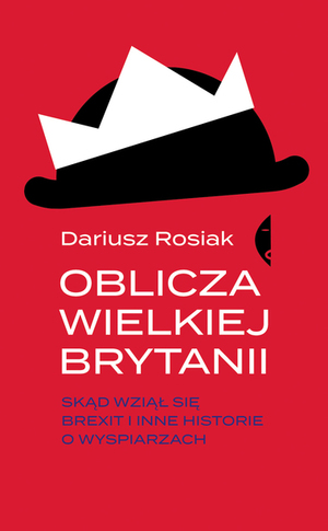 Oblicza Wielkiej Brytanii. Skąd wziął się brexit i inne historie o wyspiarzach by Dariusz Rosiak