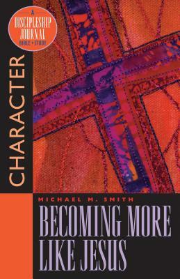 Becoming More Like Jesus: Bible Study on Character by Michael M. Smith