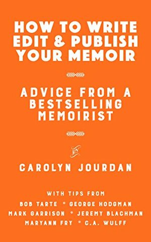 How to Write, Edit, and Publish Your Memoir: Advice from a Best-Selling Memoirist: With Tips from 6 More Memoirists by MaryAnn Fry, George Hodgman, C.A. Wulff, Jeremy Blachman, Bob Tarte, Mark Garrison, Carolyn Jourdan