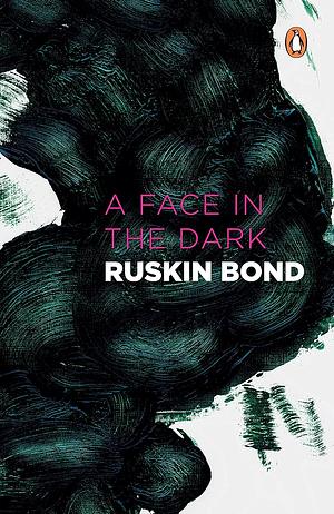 Face in Dark and Other Haunting: Collected Stories of the Supernatural by Ruskin Bond