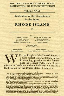 The Documentary History of the Ratification of the Constitution Volume XXVI: Ratification of the Constitution by the States, Rhode Island [3] by 