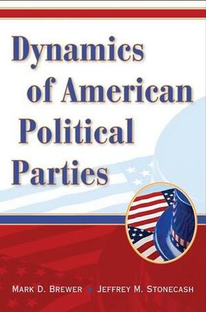 Dynamics of American Political Parties by Jeffrey Stonecash, Mark Brewer