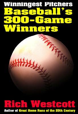 Winningest Pitchers: Baseball's 300-Game Winners by Rich Westcott