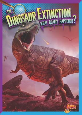 The Dinosaur Extinction: What Really Happened? by Megan Cooley Peterson