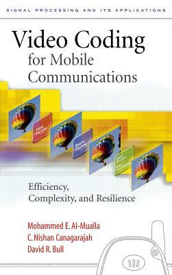 Video Coding for Mobile Communications: Efficiency, Complexity and Resilience by Mohammed Al-Mualla, David R. Bull, C. Nishan Canagarajah