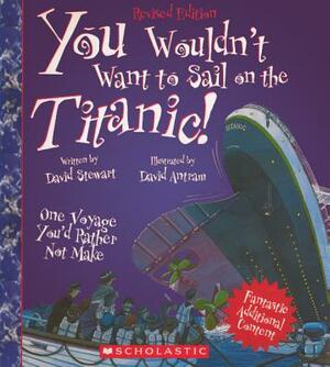 You Wouldn't Want to Sail on the Titanic One Voyage You'd Rathernot Make by David Stewart
