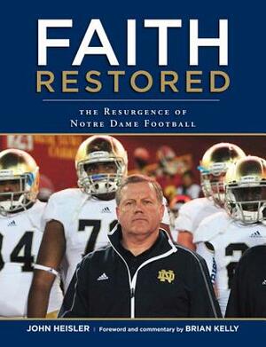 Faith Restored: The Resurgence of Notre Dame Football by John Heisler