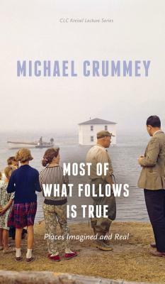 Most of What Follows Is True: Places Imagined and Real by Margaret Mackey, Michael Crummey