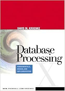 Database Processing: Fundamentals, Design, and Implementation by David M. Kroenke