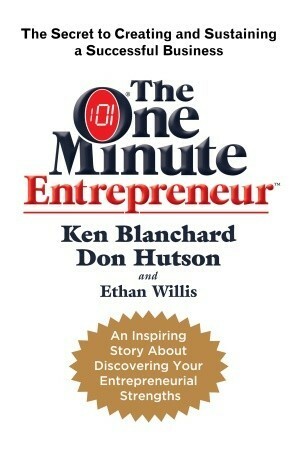 The One Minute Entrepreneur: The Secret to Creating and Sustaining a Successful Business by Ethan Willis, Kenneth H. Blanchard, Don Hutson