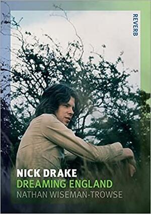 Nick Drake: Dreaming England by Nathan Wiseman-Trowse