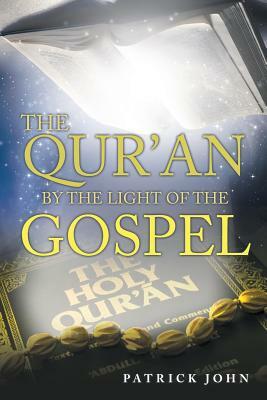 The Qur'An by the Light of the Gospel by Patrick John