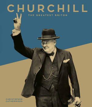 Churchill: The Greatest Briton by Christopher Catherwood
