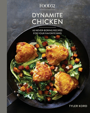 Food52 Dynamite Chicken: 60 Never-Boring Recipes for Your Favorite Bird [a Cookbook] by Tyler Kord