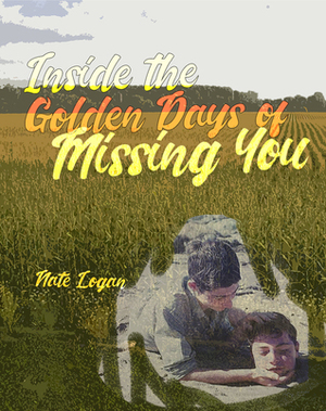 Inside the Golden Days of Missing You by Nate Logan