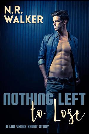 Nothing Left to Lose  by N.R. Walker