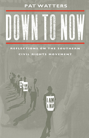 Down to Now: Reflections on the Southern Civil Rights Movement by Pat Watters