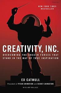 Creativity, Inc.: Overcoming the Unseen Forces That Stand in the Way of True Inspiration by Ed Catmull