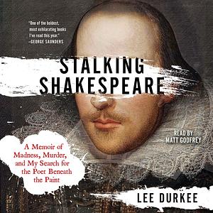 Stalking Shakespeare: A Memoir of Madness, Murder, and My Search for the Poet Beneath the Paint by Lee Durkee