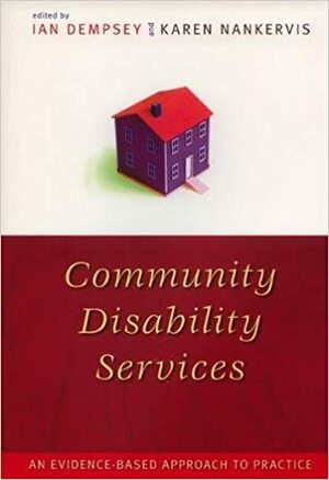 Community Disability Services: An Evidence-Based Approach to Practice by Ian Dempsey, Karen Nankervis