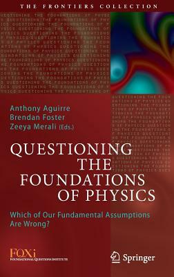 Questioning the Foundations of Physics: Which of Our Fundamental Assumptions Are Wrong? by 