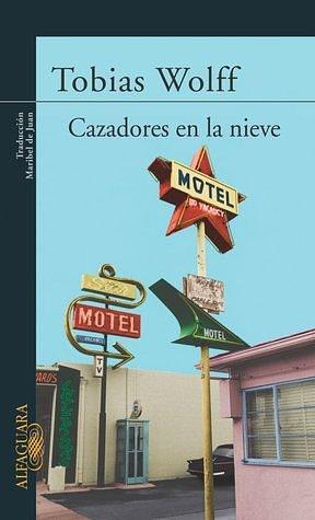 Cazadores en la nieve by Maribel de Juan, Tobias Wolff, Tobias Wolff