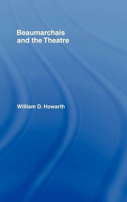 Beaumarchais and the Theatre by William D. Howarth