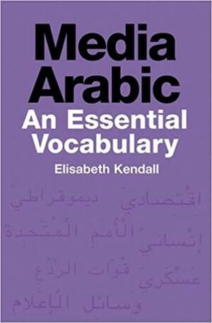 Media Arabic: An Essential Vocabulary by Elisabeth Kendall
