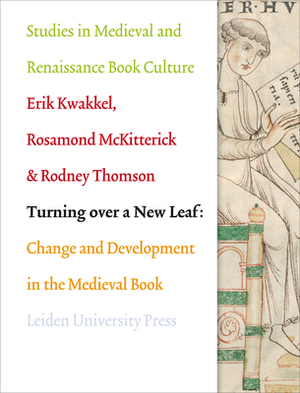 Turning Over a New Leaf: Change and Development in the Medieval Book by Erik Kwakkel, Rosamond McKitterick, Rodney Thomson