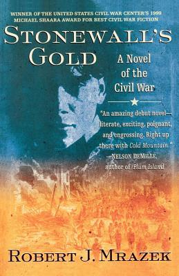 Stonewall's Gold: A Novel of the Civil War by Robert J. Mrazek