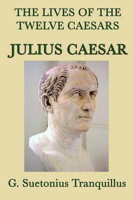 The Lives of the Twelve Caesars -Julius Caesar- by G. Suetonius Tranquillus
